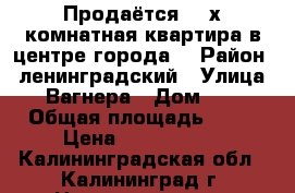 Продаётся 2 -х комнатная квартира в центре города. › Район ­ ленинградский › Улица ­ Вагнера › Дом ­ 1 › Общая площадь ­ 40 › Цена ­ 2 800 000 - Калининградская обл., Калининград г. Недвижимость » Квартиры продажа   . Калининградская обл.,Калининград г.